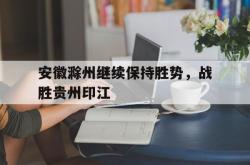 开云体育登录-安徽滁州继续保持胜势，战胜贵州印江